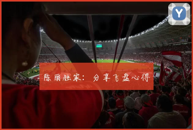 陈丽独家：分享飞盘心得