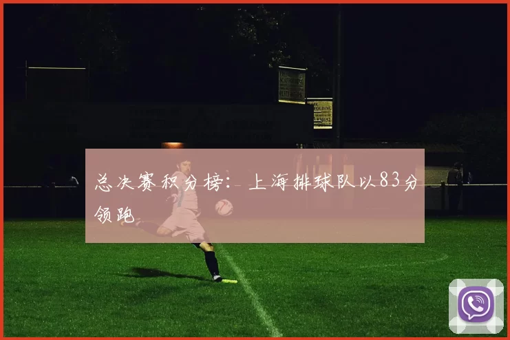 总决赛积分榜：上海排球队以83分领跑