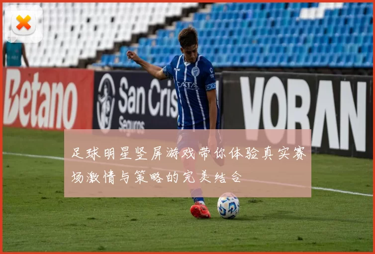 足球明星竖屏游戏带你体验真实赛场激情与策略的完美结合