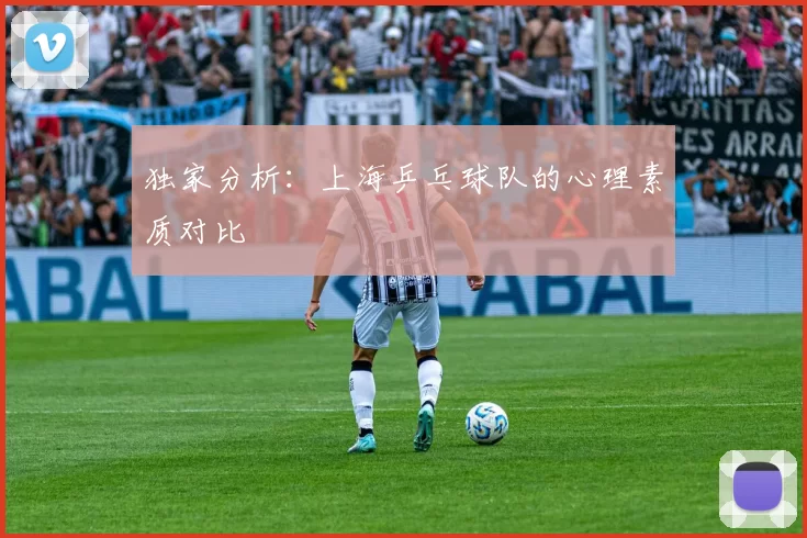 独家分析：上海乒乓球队的心理素质对比